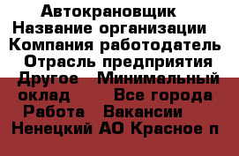 Автокрановщик › Название организации ­ Компания-работодатель › Отрасль предприятия ­ Другое › Минимальный оклад ­ 1 - Все города Работа » Вакансии   . Ненецкий АО,Красное п.